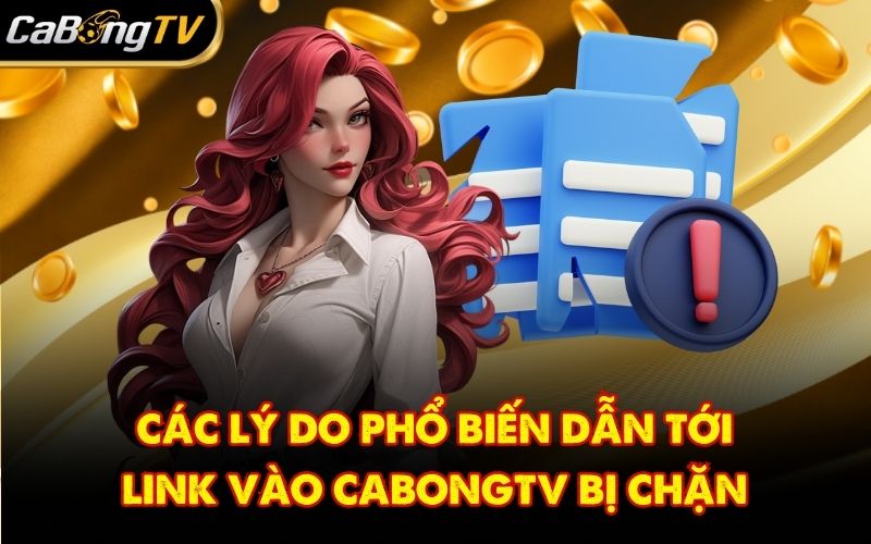 Các lý do phổ biến dẫn tới link vào CabongTV bị chặn